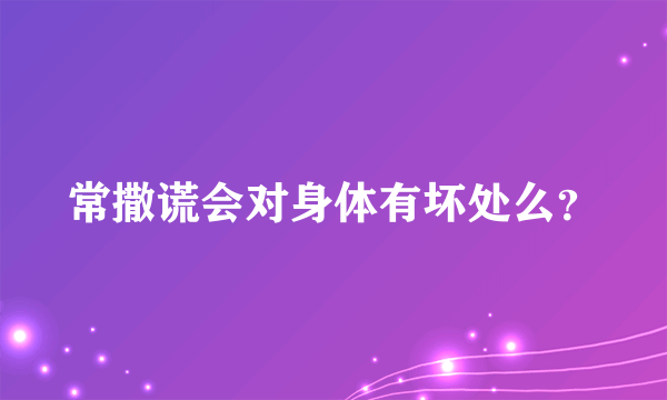 常撒谎会对身体有坏处么？