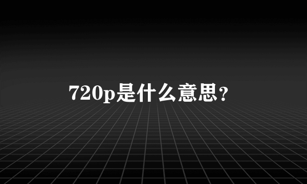 720p是什么意思？