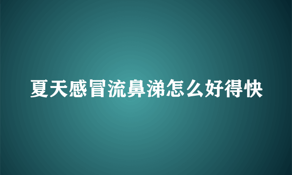 夏天感冒流鼻涕怎么好得快