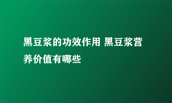 黑豆浆的功效作用 黑豆浆营养价值有哪些