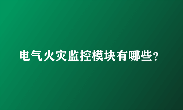 电气火灾监控模块有哪些？