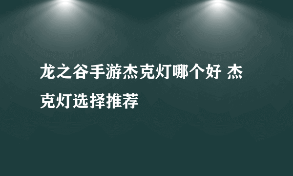 龙之谷手游杰克灯哪个好 杰克灯选择推荐