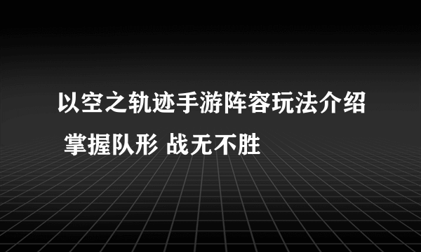 以空之轨迹手游阵容玩法介绍 掌握队形 战无不胜