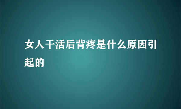 女人干活后背疼是什么原因引起的