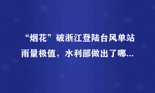 “烟花”破浙江登陆台风单站雨量极值，水利部做出了哪些警示？