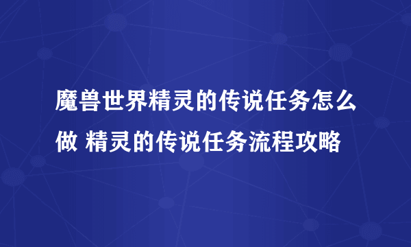 魔兽世界精灵的传说任务怎么做 精灵的传说任务流程攻略