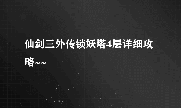 仙剑三外传锁妖塔4层详细攻略~~