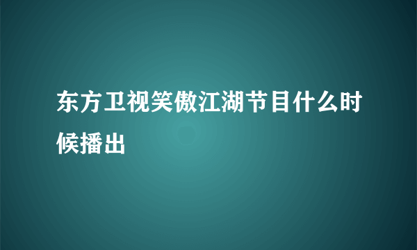 东方卫视笑傲江湖节目什么时候播出