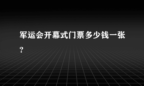 军运会开幕式门票多少钱一张？