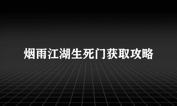 烟雨江湖生死门获取攻略