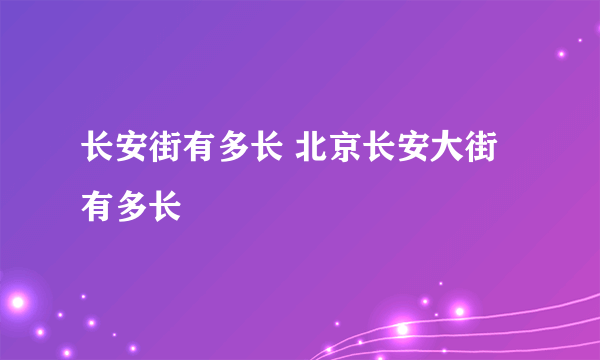 长安街有多长 北京长安大街有多长