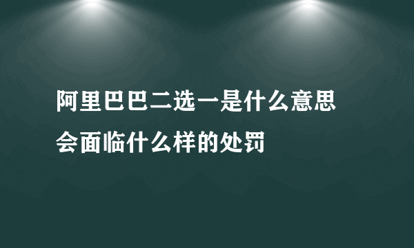 阿里巴巴二选一是什么意思 会面临什么样的处罚