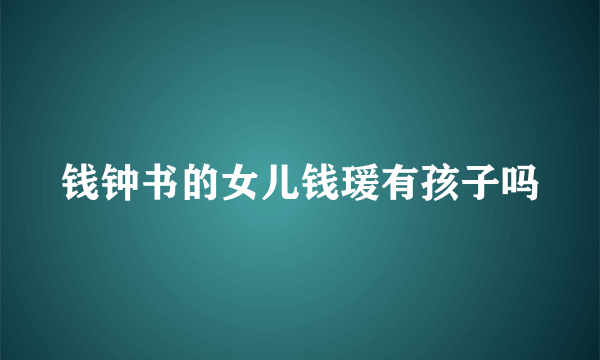 钱钟书的女儿钱瑗有孩子吗