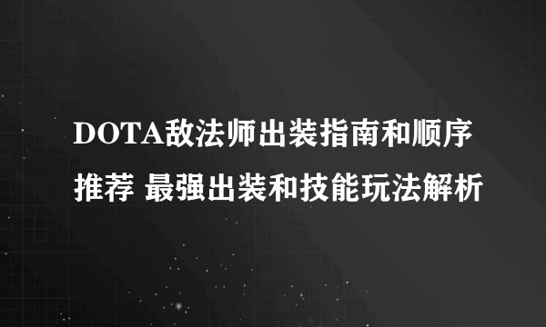 DOTA敌法师出装指南和顺序推荐 最强出装和技能玩法解析