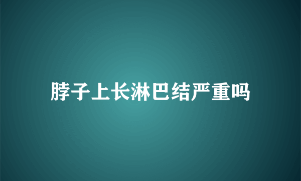 脖子上长淋巴结严重吗