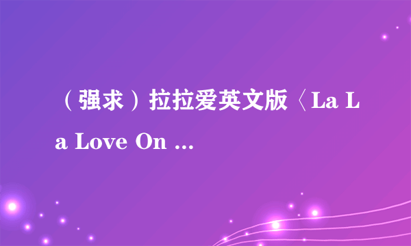 （强求）拉拉爱英文版〈La La Love On My Mind〉歌词and中文翻译