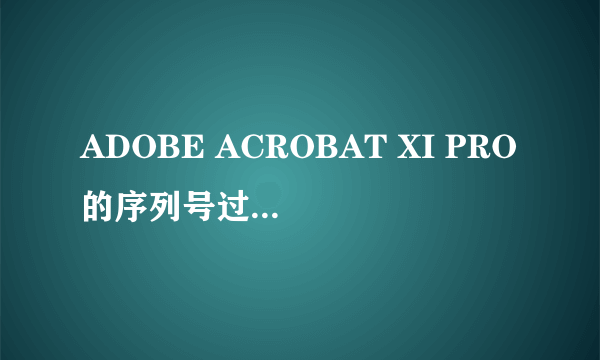 ADOBE ACROBAT XI PRO的序列号过期怎么处理