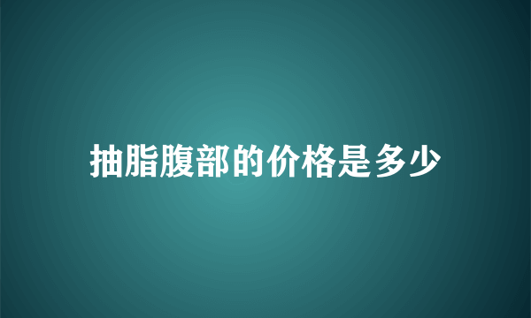 抽脂腹部的价格是多少