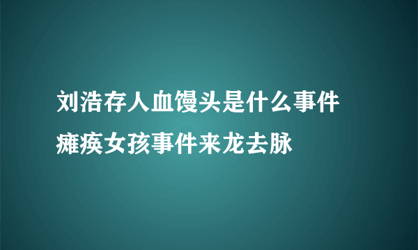 刘浩存人血馒头是什么事件 瘫痪女孩事件来龙去脉