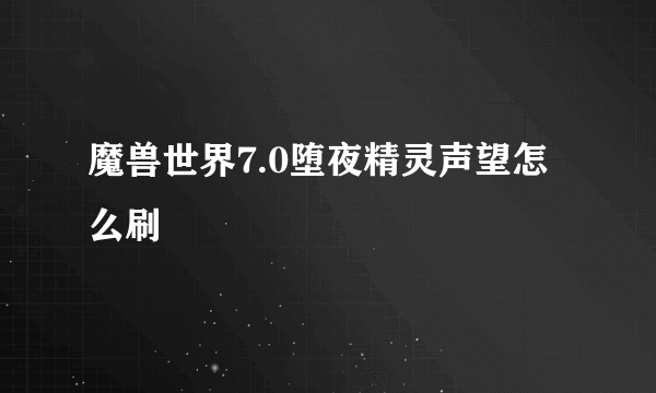 魔兽世界7.0堕夜精灵声望怎么刷