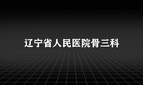 辽宁省人民医院骨三科