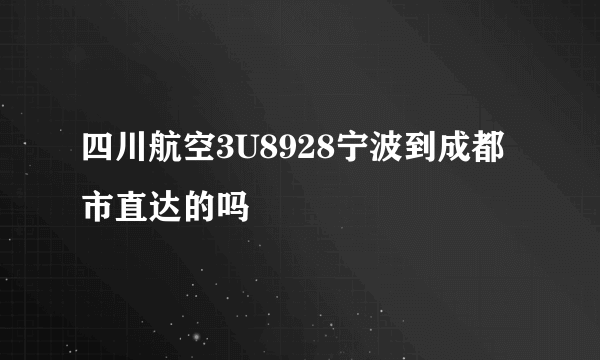 四川航空3U8928宁波到成都市直达的吗