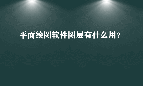 平面绘图软件图层有什么用？