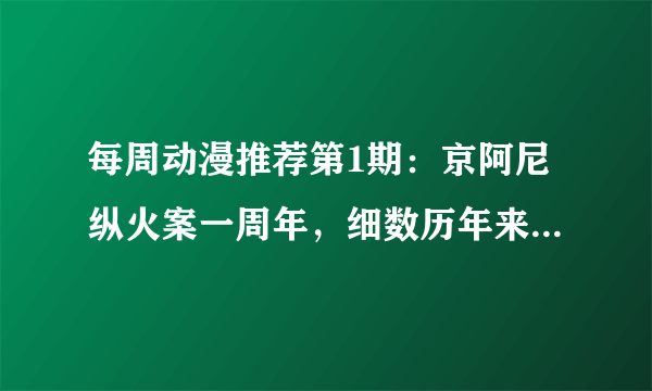 每周动漫推荐第1期：京阿尼纵火案一周年，细数历年来经典作品回顾