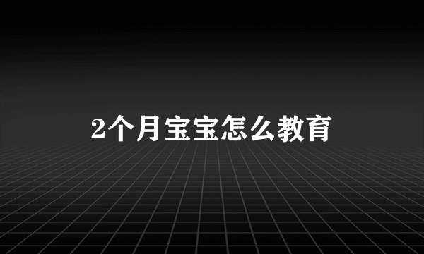 2个月宝宝怎么教育