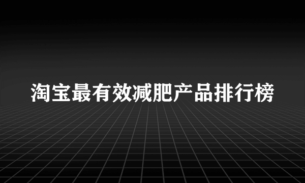 淘宝最有效减肥产品排行榜