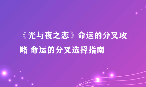 《光与夜之恋》命运的分叉攻略 命运的分叉选择指南