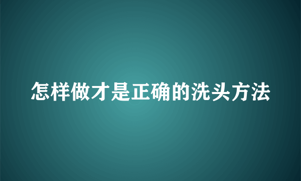 怎样做才是正确的洗头方法