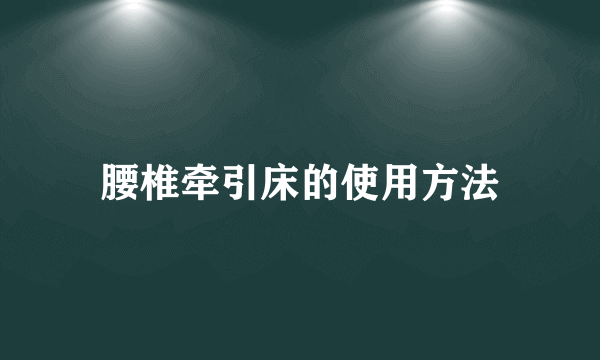 腰椎牵引床的使用方法