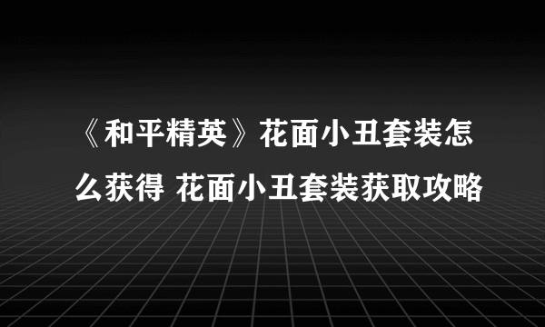 《和平精英》花面小丑套装怎么获得 花面小丑套装获取攻略