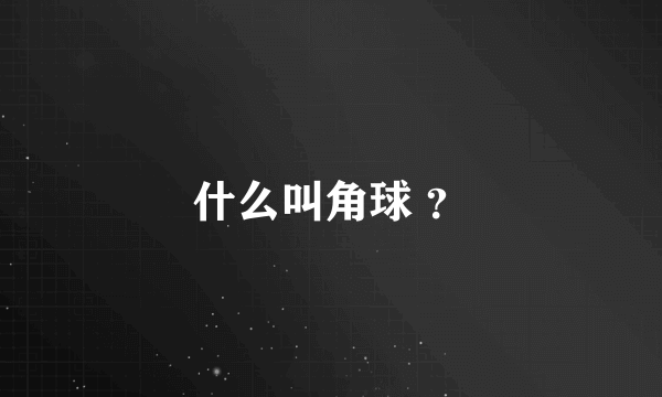 什么叫角球 ？