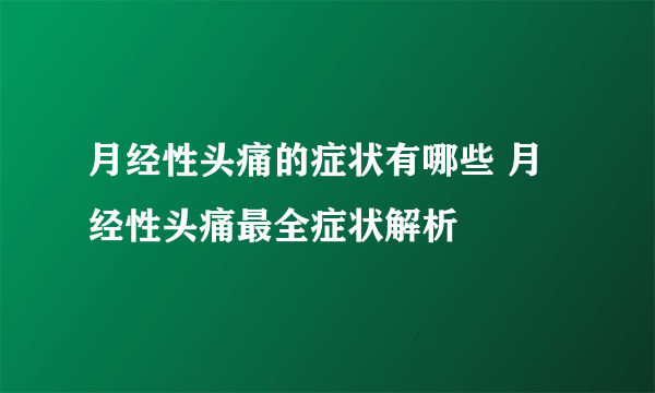 月经性头痛的症状有哪些 月经性头痛最全症状解析