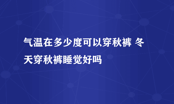 气温在多少度可以穿秋裤 冬天穿秋裤睡觉好吗