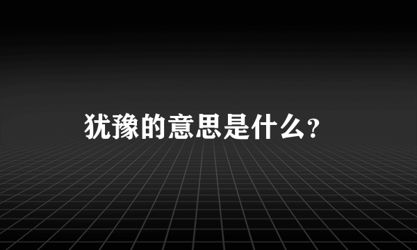 犹豫的意思是什么？