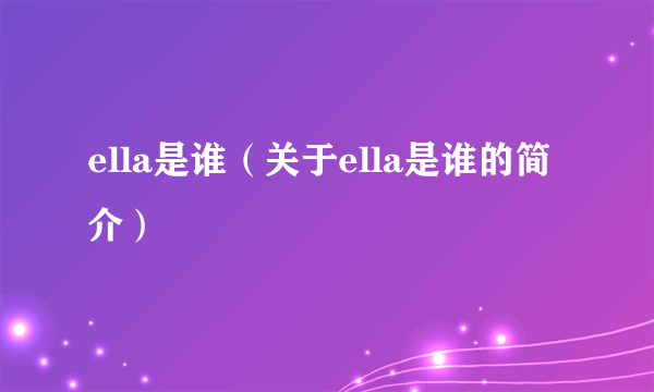 ella是谁（关于ella是谁的简介）