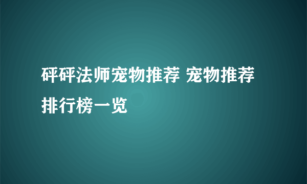 砰砰法师宠物推荐 宠物推荐排行榜一览