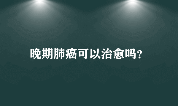 晚期肺癌可以治愈吗？