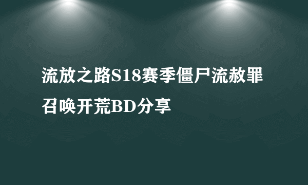 流放之路S18赛季僵尸流赦罪召唤开荒BD分享