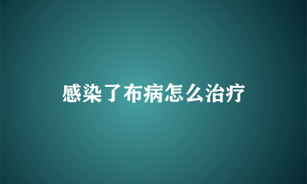 感染了布病怎么治疗