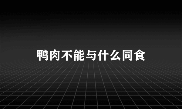 鸭肉不能与什么同食