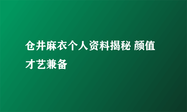 仓井麻衣个人资料揭秘 颜值才艺兼备