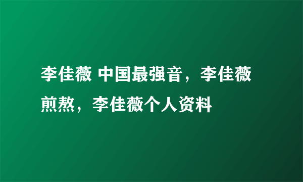 李佳薇 中国最强音，李佳薇 煎熬，李佳薇个人资料