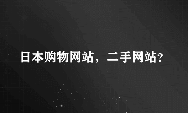 日本购物网站，二手网站？