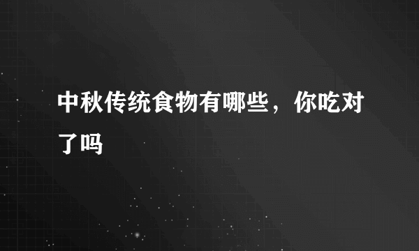 中秋传统食物有哪些，你吃对了吗