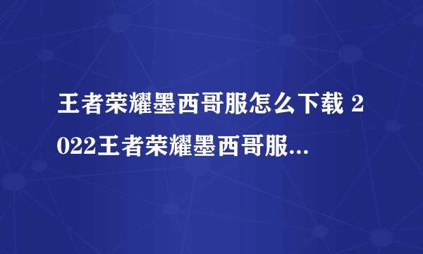 王者荣耀墨西哥服怎么下载 2022王者荣耀墨西哥服去哪里下