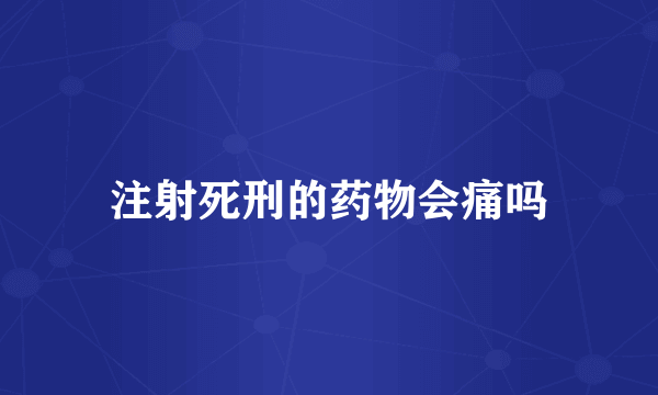 注射死刑的药物会痛吗